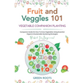 Fruit and Veggies 101 - Vegetable Companion Planting: Companion Guide On How To Grow Vegetables Using Essential, Organic & Sustainable Gardening Strat - Paperback