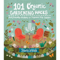 101 Organic Gardening Hacks: Eco-Friendly Solutions to Improve Any Garden - Paperback