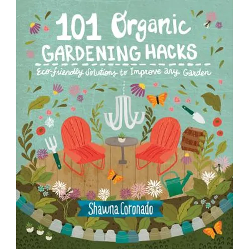 101 Organic Gardening Hacks: Eco-Friendly Solutions to Improve Any Garden - Paperback