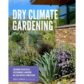 Dry Climate Gardening: Growing Beautiful, Sustainable Gardens in Low-Water Conditions - Paperback