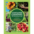 Container Gardening - The Permaculture Way: Sustainably Grow Vegetables and More in Your Small Space - Paperback