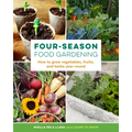 Four-Season Food Gardening: How to Grow Vegetables, Fruits, and Herbs Year-Round - Paperback