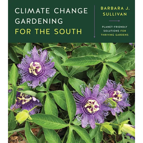 Climate Change Gardening for the South: Planet-Friendly Solutions for Thriving Gardens - Paperback