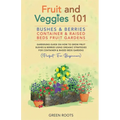 Fruit and Veggies 101 - Bushes & Berries: Container & Raised Beds Fruit Gardens - Gardening Guide On How To Grow Fruit Bushes & Berries Using Organic - Paperback