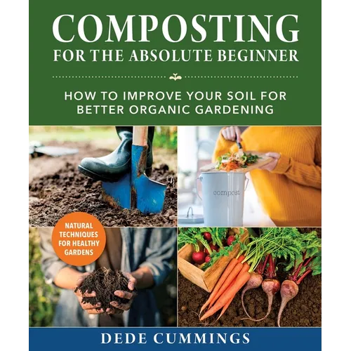 Composting for the Absolute Beginner: How to Improve Your Soil for Better Organic Gardening - Paperback