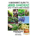 A Beginner's Guide to Herb Gardening - How to Grow Herb Gardens - Paperback
