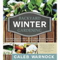 Backyard Winter Gardening: Vegetables Fresh and Simple, in Any Climate, Without Artificial Heat or Electricity - The Way It's Been Done for 2,000 Year - Paperback