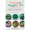 Fruit & Veggies 101 - The Winter Harvest: Gardening Guide on How to Grow the Freshest & Ripest Winter Vegetables (Perfect for Beginners) - Paperback