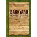 Backyard Homesteading - Vegetable Gardening Basics: Definitive Starter's Guide to Backyard Homesteading, Vegetable Gardening - Paperback