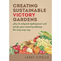 Creating Sustainable Victory Gardens: How to integrate hydroponics and soil for year-round-gardening the very easy way - Paperback