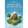 How to Build the Perfect Backyard Homestead: A Comprehensive Guide to Self-Sufficiency with Gardening, Raising Chickens, Beekeeping, Food Preservation - Paperback