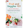 Fruit and Veggies 101 - Salad Vegetables: Gardening Guide On How To Grow The Freshest & Ripest Salad Vegetables (Perfect For Beginners) - Hardcover