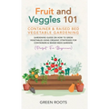 Fruit and Veggies 101 - Container & Raised Beds Vegetable Garden: Gardening Guide On How To Grow Vegetables Using Organic Strategies For Containers & - Hardcover