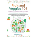 Fruit and Veggies 101 - Vegetable Companion Planting: Companion Guide On How To Grow Vegetables Using Essential, Organic & Sustainable Gardening Strat - Hardcover