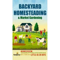 Backyard Homesteading & Market Gardening: 2-in-1 Compilation Step-By-Step Guide to Start Your Own Self Sufficient Sustainable Mini Farm on a 1/4 Acre - Hardcover