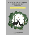 Deer Resistant Gardening in the Midwest; Combined Edition - Paperback