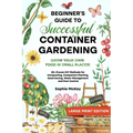 Beginner's Guide to Successful Container Gardening (Large Print edition): Grow Your Own Food in Small Places! 25+ Proven DIY Methods for Composting, C - Paperback