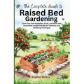 The Complete Guide to Raised Bed Gardening: Grow Your Own Vegetables, Fruits, and Herbs with Sustainable, Budget-friendly DIY Solutions and Gardening - Paperback