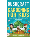 Bushcraft and Gardening for Kids: Master Outdoor Skills and Have Fun with Nature - Hardcover