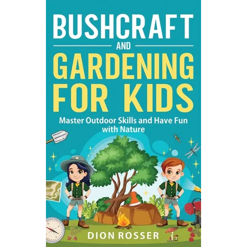 Bushcraft and Gardening for Kids: Master Outdoor Skills and Have Fun with Nature - Hardcover